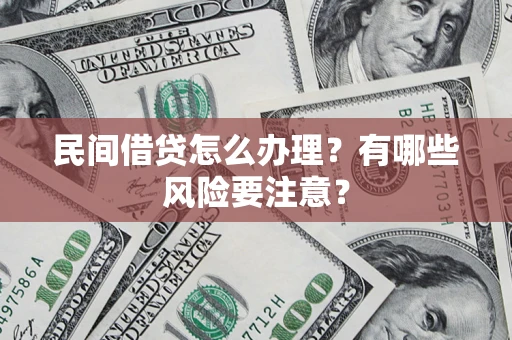 济南民间借贷怎么办理？有哪些风险要注意？