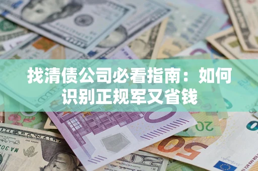 济南找清债公司必看指南：如何识别正规军又省钱