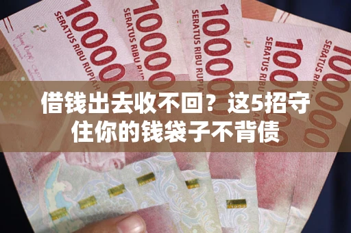 济南借钱出去收不回？这5招守住你的钱袋子不背债